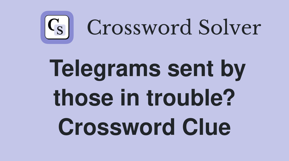 Telegrams sent by those in trouble? Crossword Clue