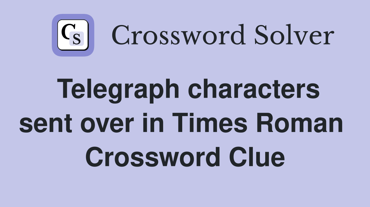 Telegraph characters sent over in Times Roman  Crossword Clue