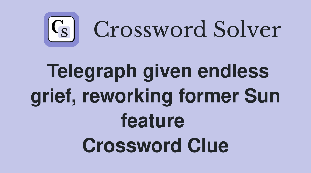 Telegraph given endless grief, reworking former Sun feature  Crossword Clue