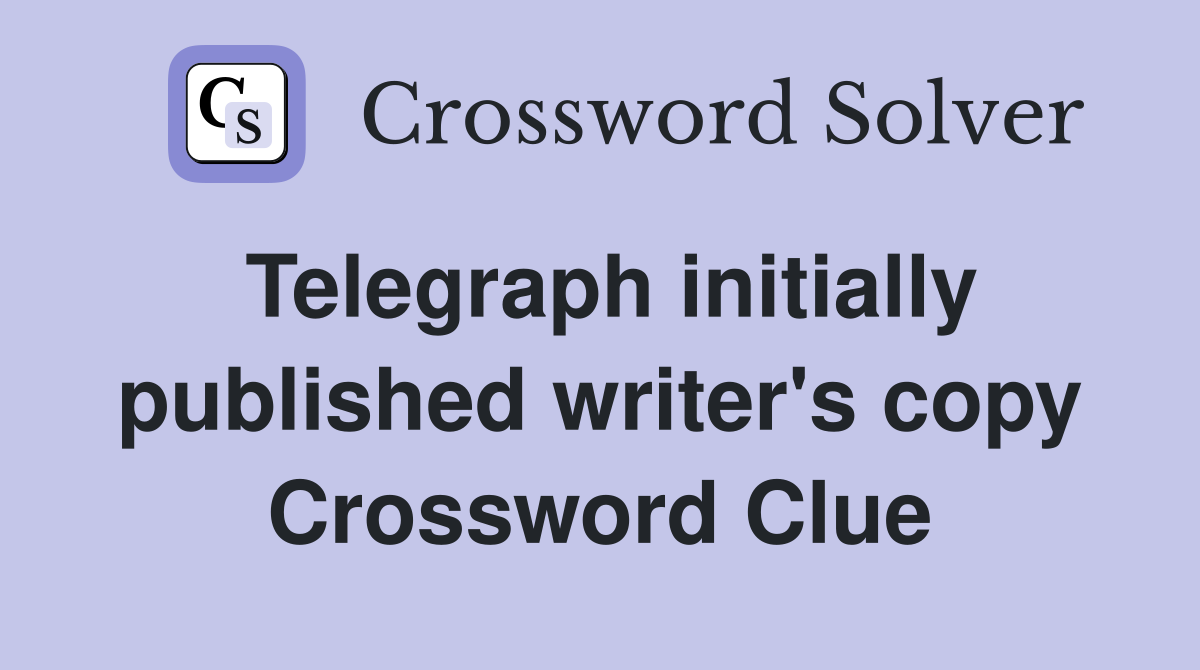 Telegraph initially published writer's copy Crossword Clue