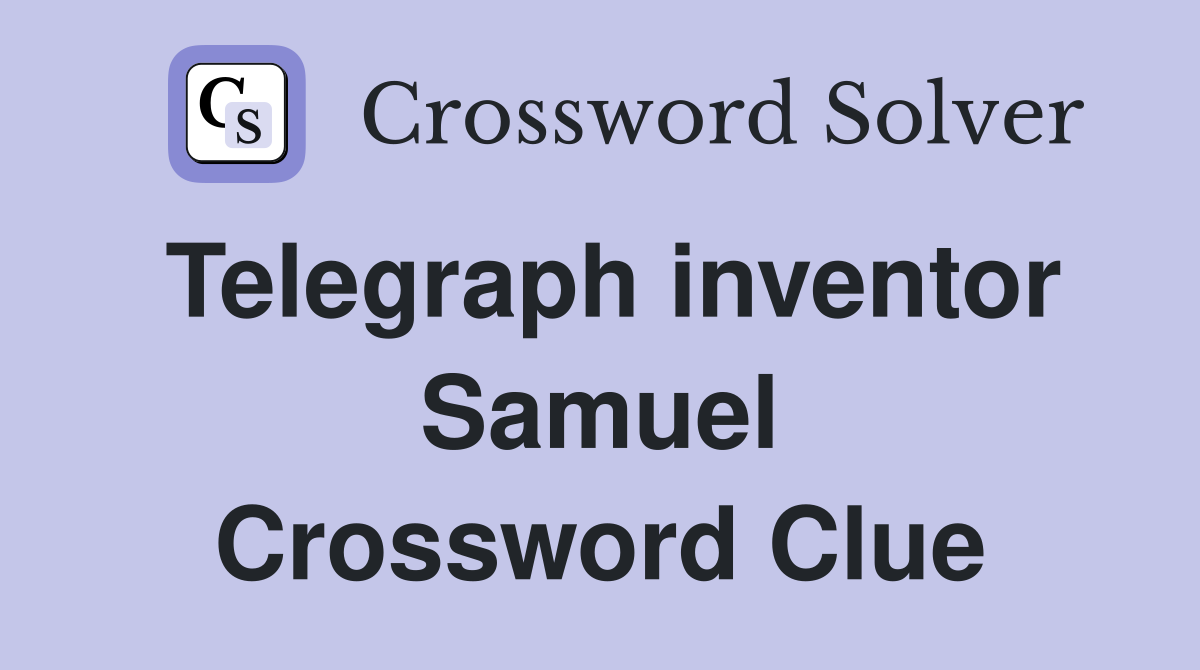 Telegraph inventor Samuel Crossword Clue