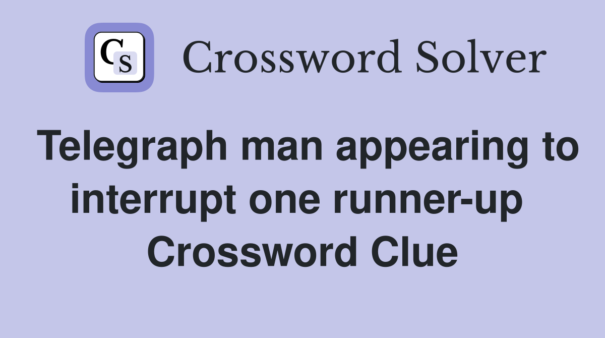 Telegraph man appearing to interrupt one runner-up  Crossword Clue