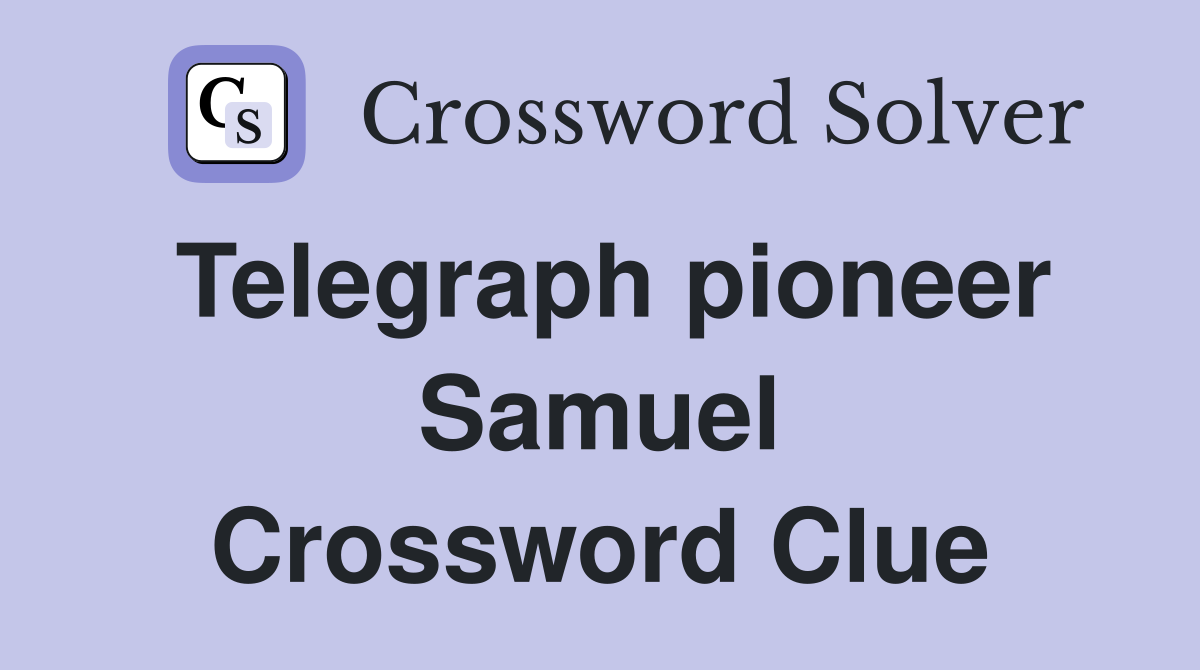 Telegraph pioneer Samuel Crossword Clue