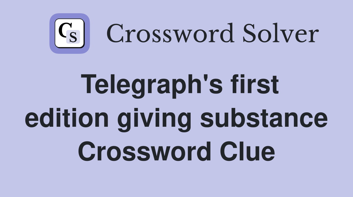 Telegraph's first edition giving substance Crossword Clue