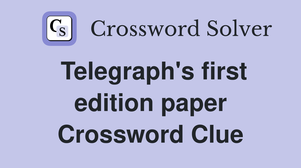 Telegraph's first edition paper Crossword Clue