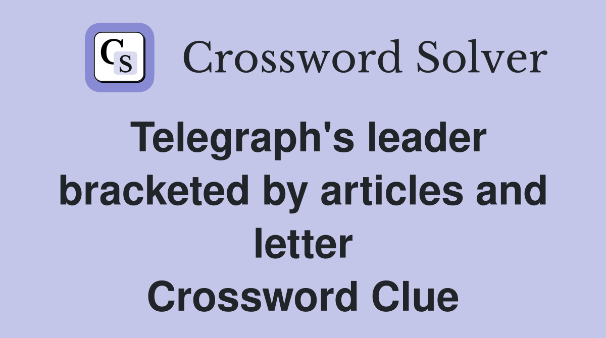 Telegraph's leader bracketed by articles and letter Crossword Clue