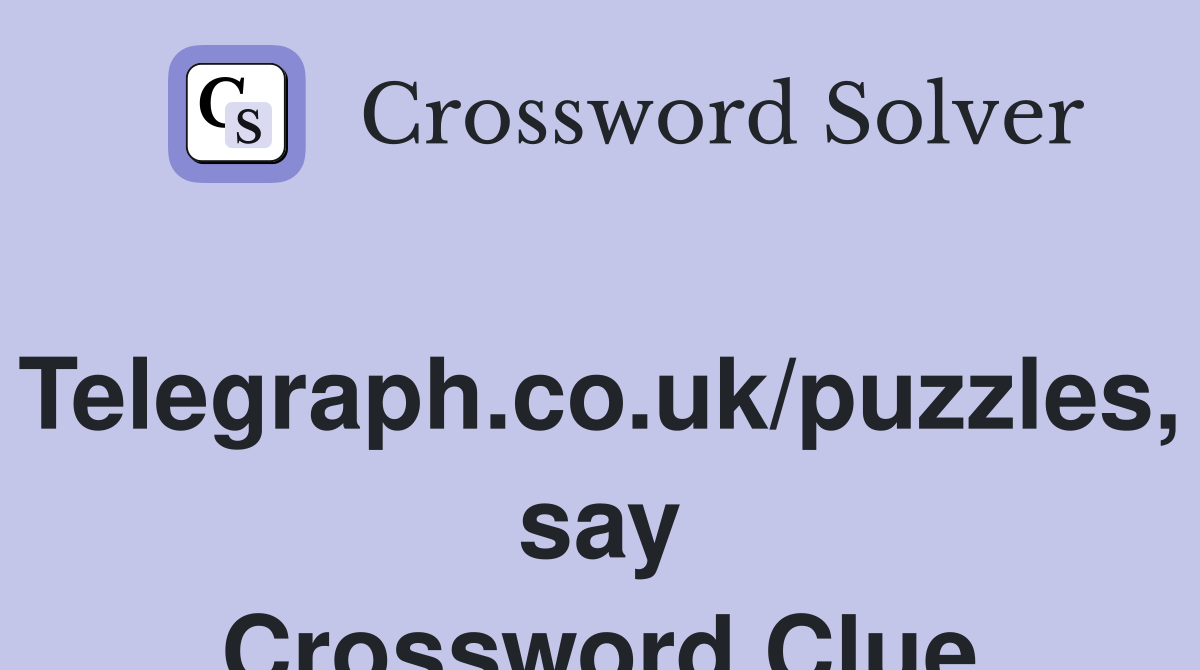 Telegraph.co.uk/puzzles, say Crossword Clue