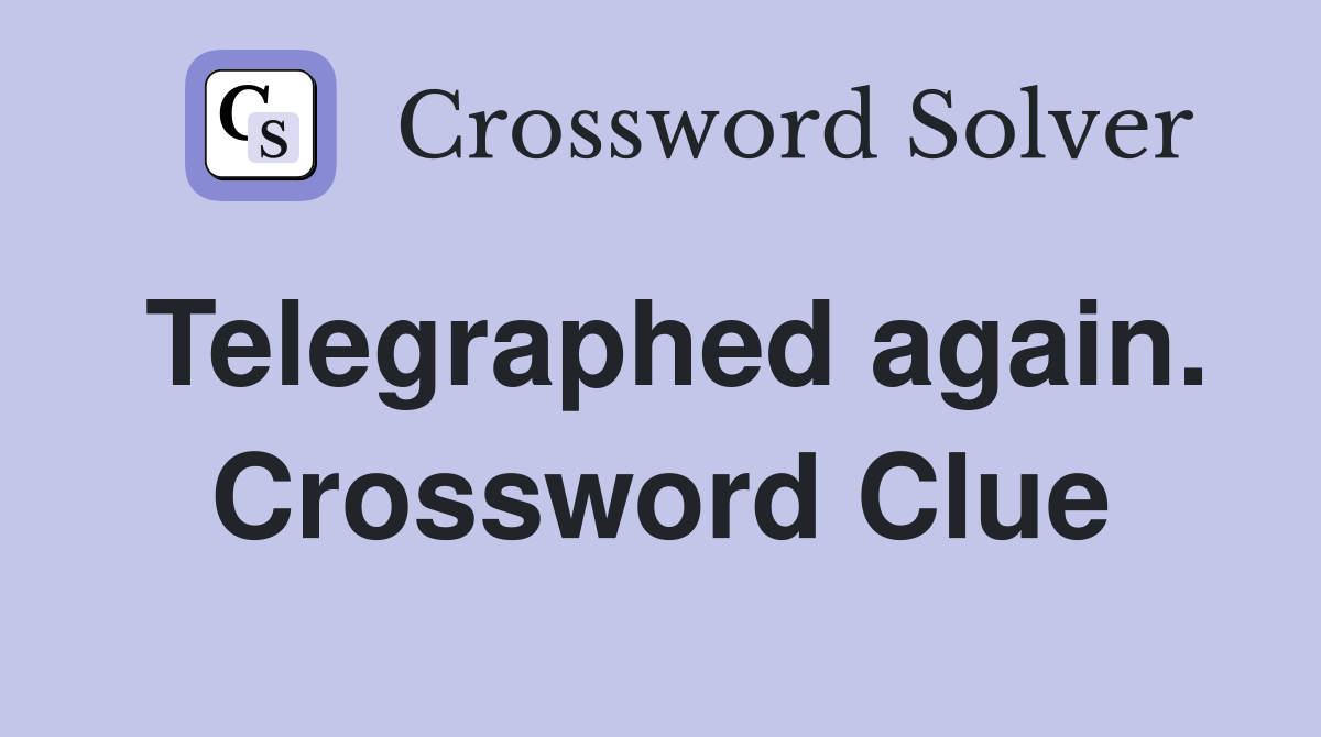 Telegraphed again. Crossword Clue