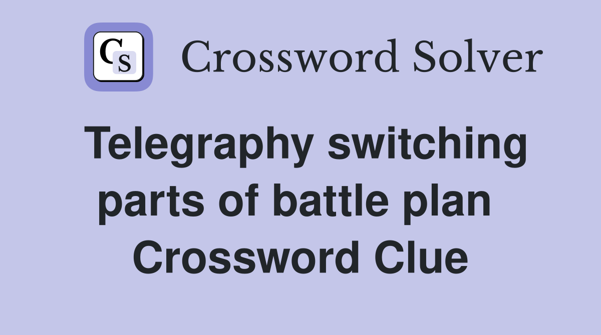 Telegraphy switching parts of battle plan  Crossword Clue