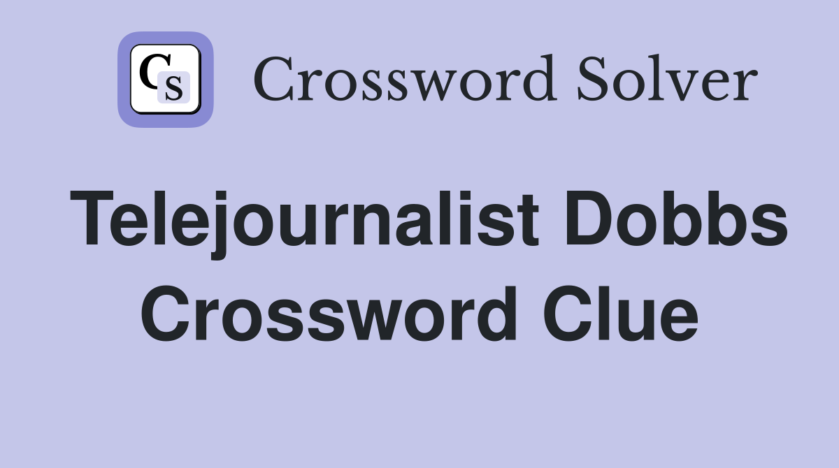 Telejournalist Dobbs Crossword Clue