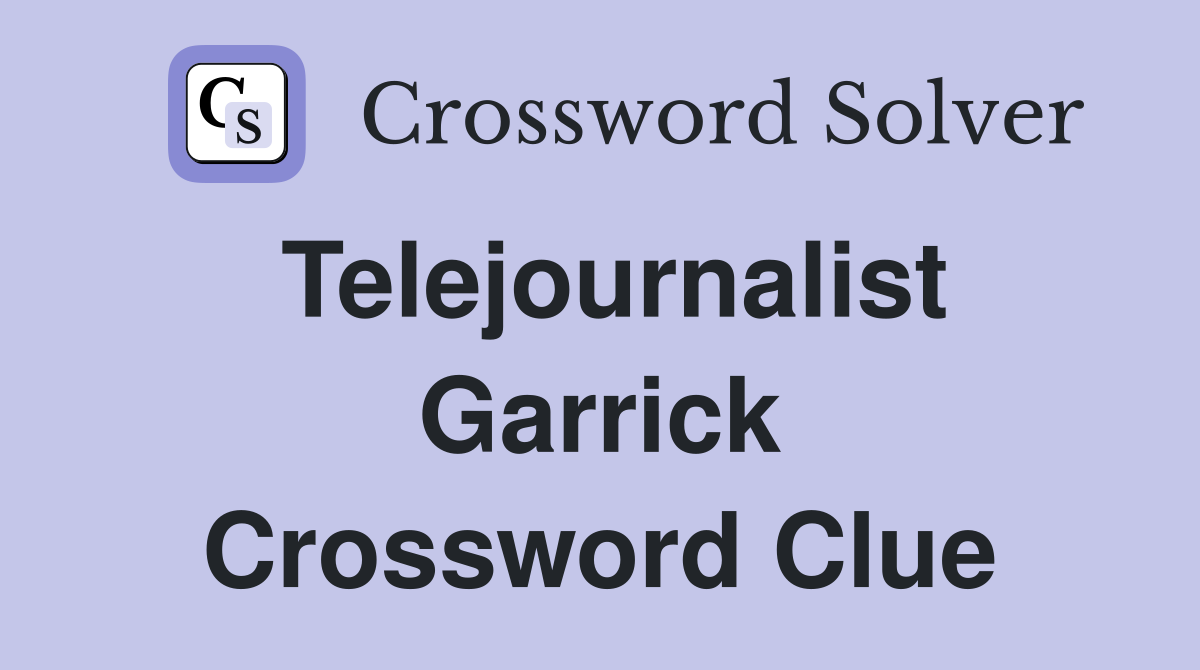 Telejournalist Garrick Crossword Clue