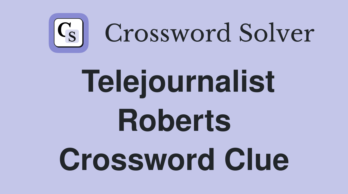 Telejournalist Roberts Crossword Clue