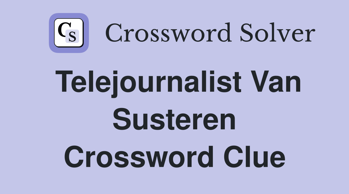 Telejournalist Van Susteren Crossword Clue