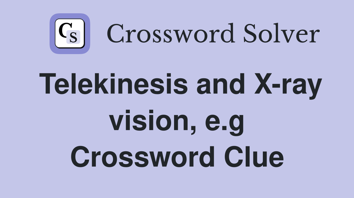 Telekinesis and X-ray vision, e.g Crossword Clue