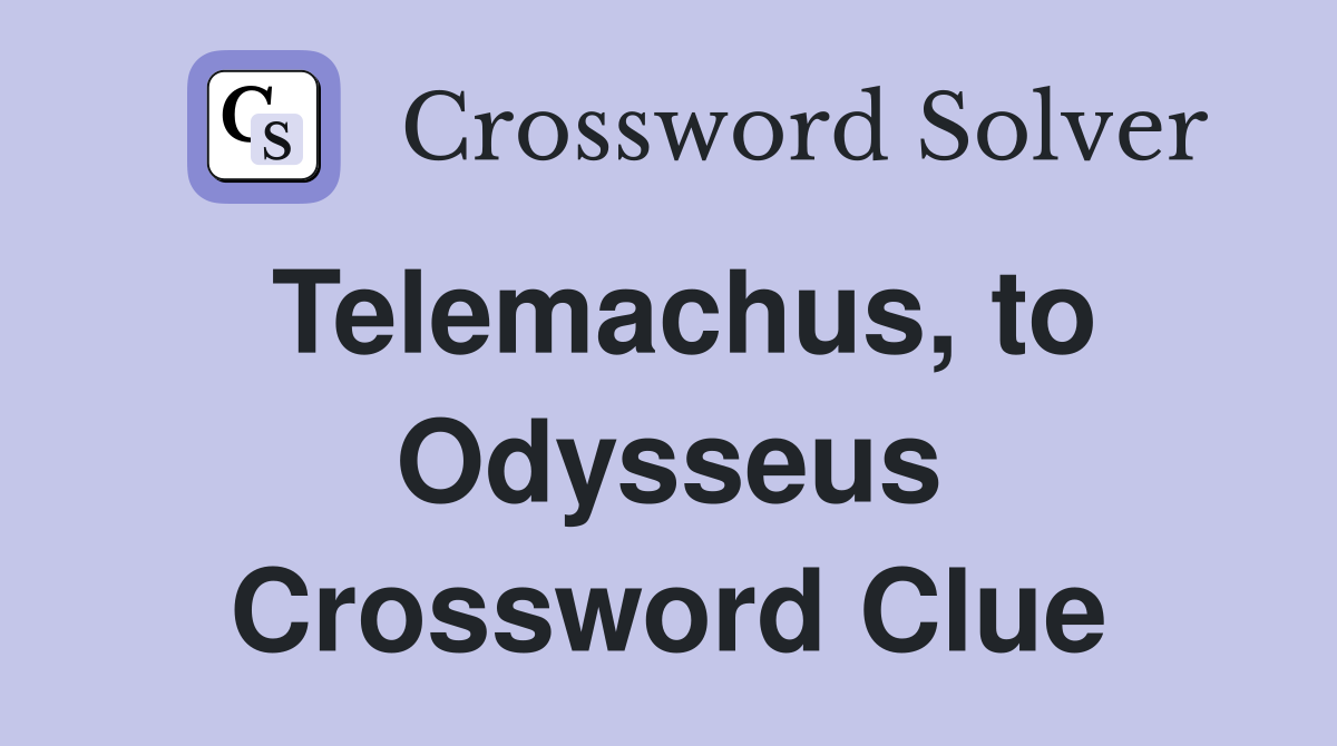 Telemachus, to Odysseus Crossword Clue
