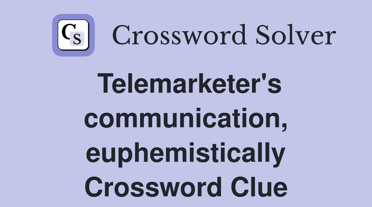 Telemarketer's communication, euphemistically Crossword Clue