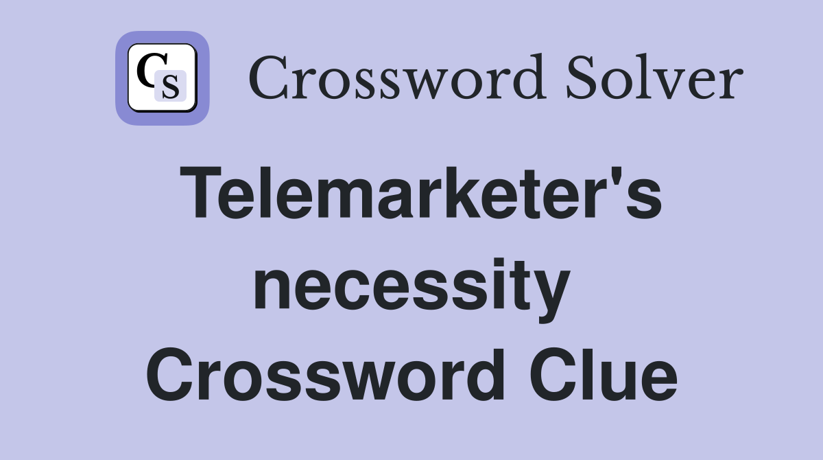 Telemarketer's necessity Crossword Clue