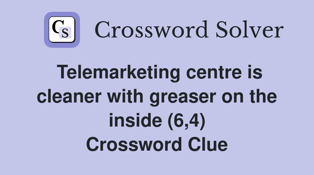 Telemarketing centre is cleaner with greaser on the inside (6,4) Crossword Clue