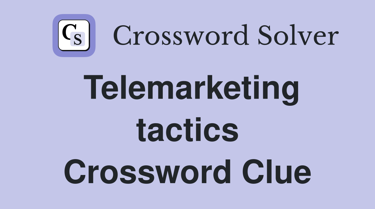 Telemarketing tactics Crossword Clue