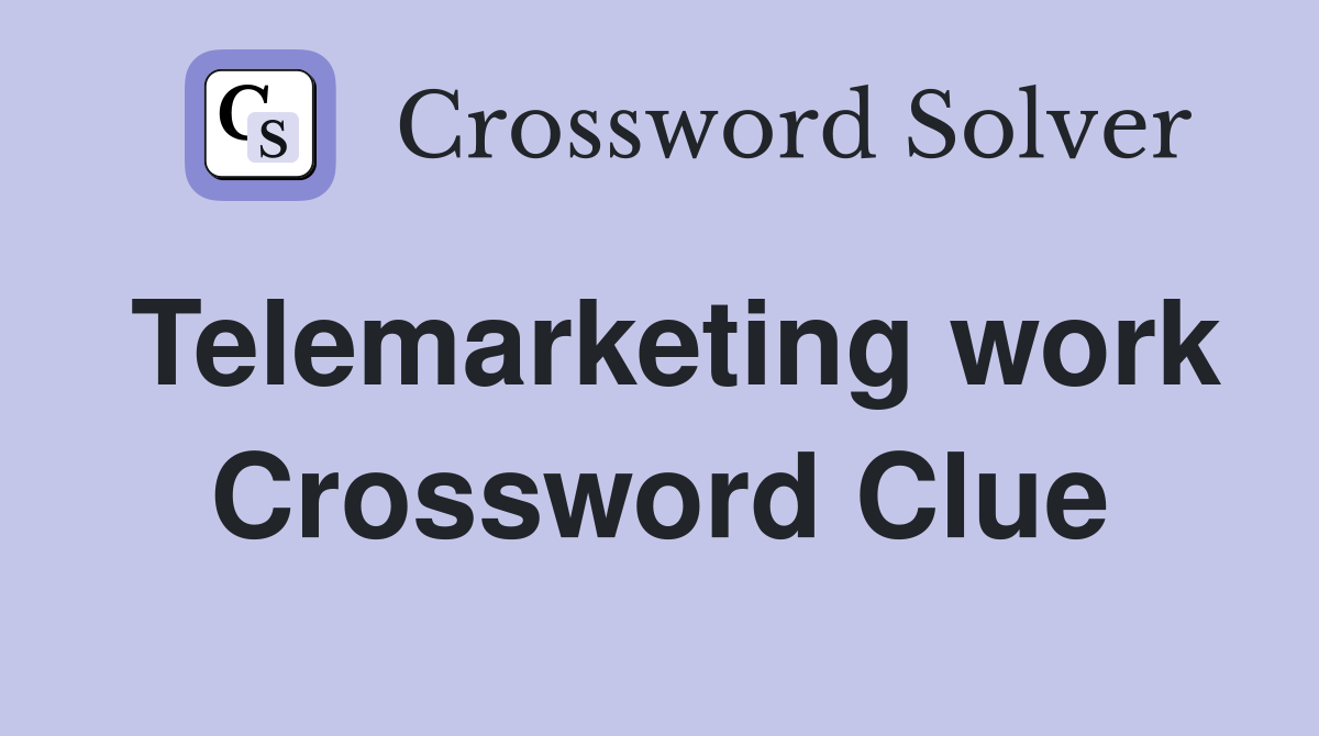 Telemarketing work Crossword Clue
