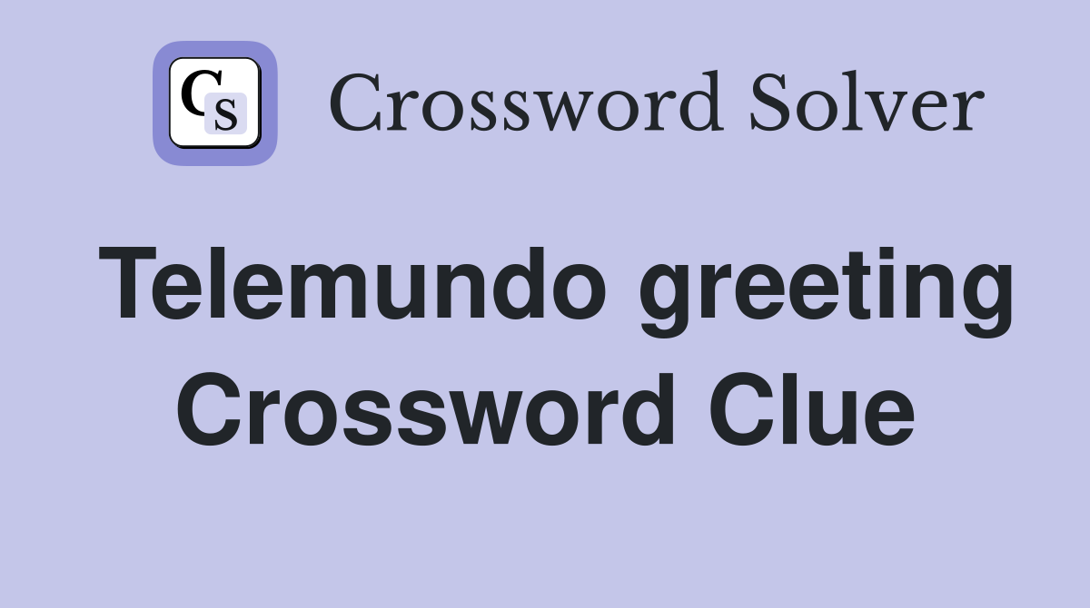 Telemundo greeting Crossword Clue