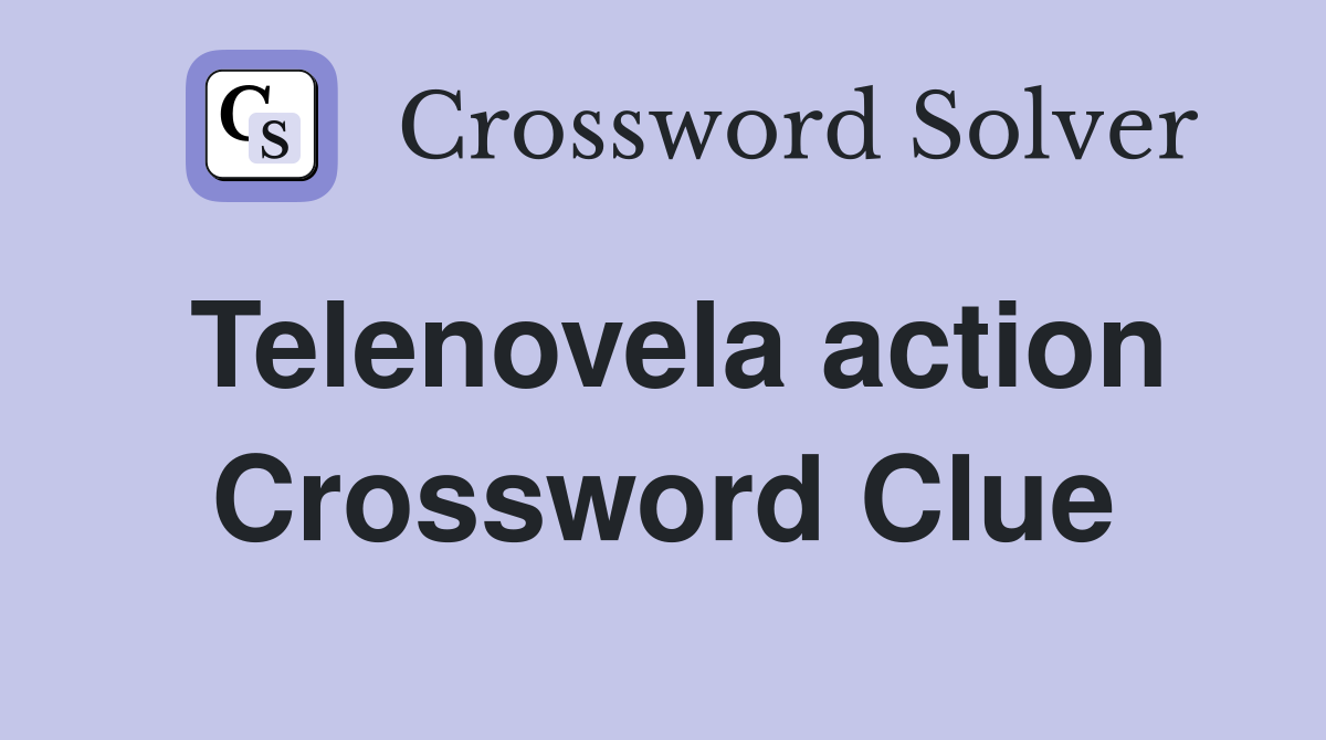 Telenovela action Crossword Clue