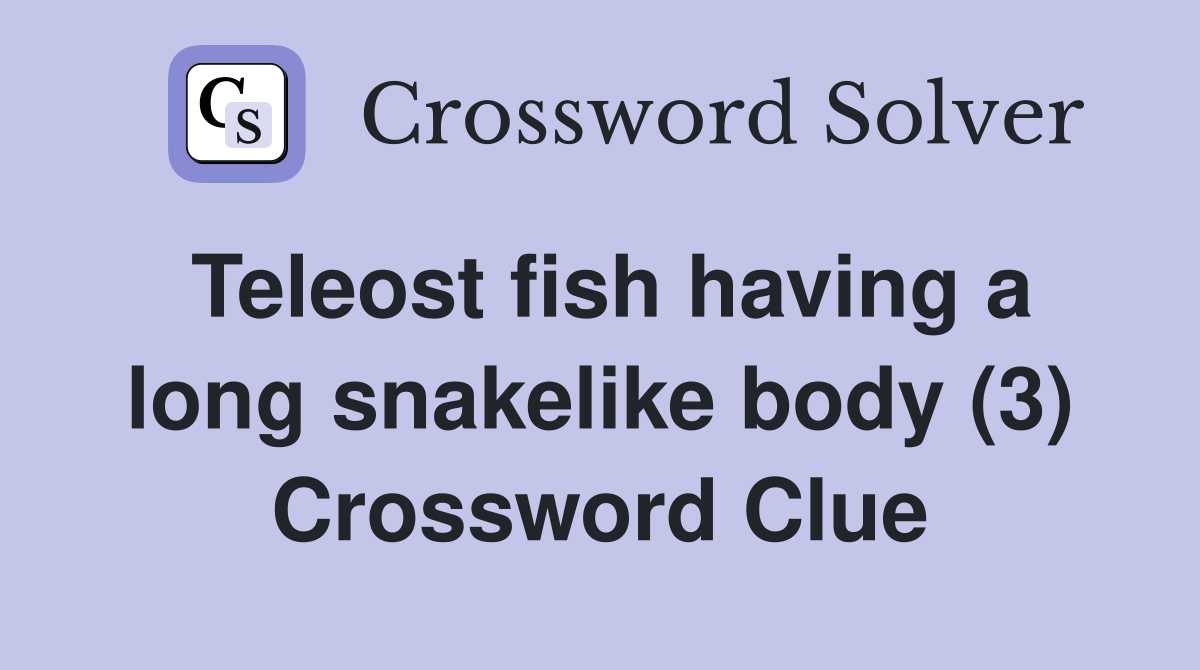 Teleost fish having a long snakelike body (3) Crossword Clue