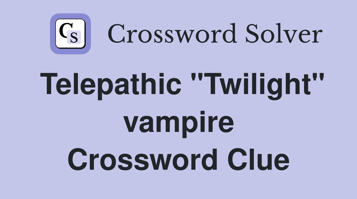 Telepathic "Twilight" vampire Crossword Clue