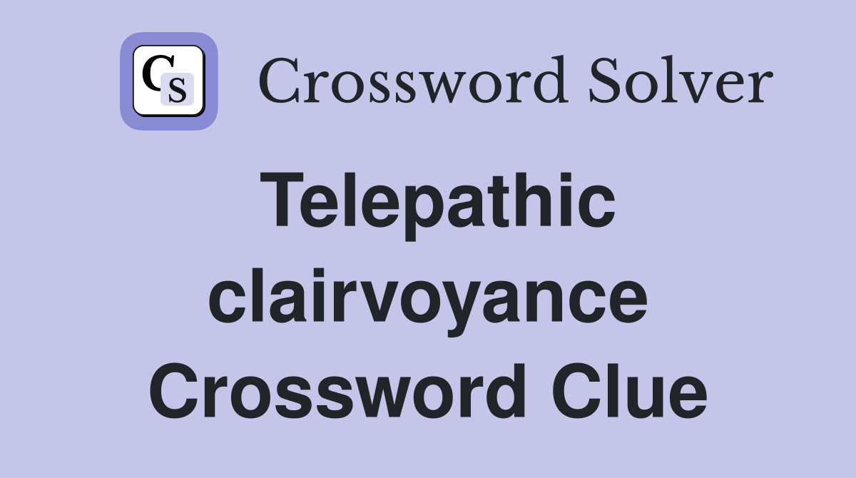 Telepathic clairvoyance Crossword Clue