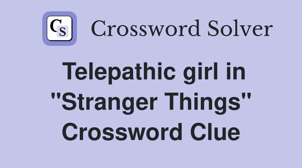 Telepathic girl in "Stranger Things" Crossword Clue