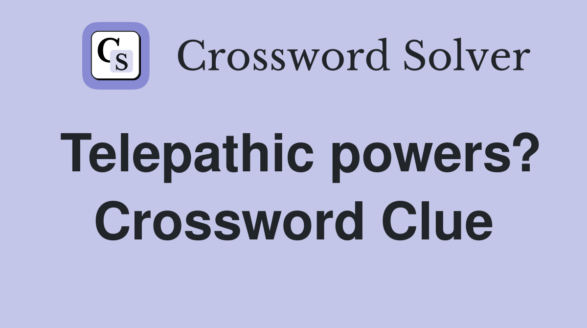 Telepathic powers? Crossword Clue