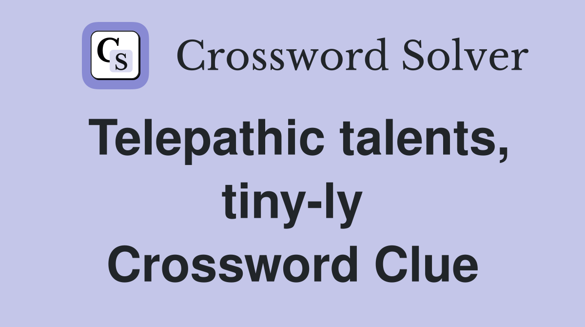 Telepathic talents, tiny-ly Crossword Clue