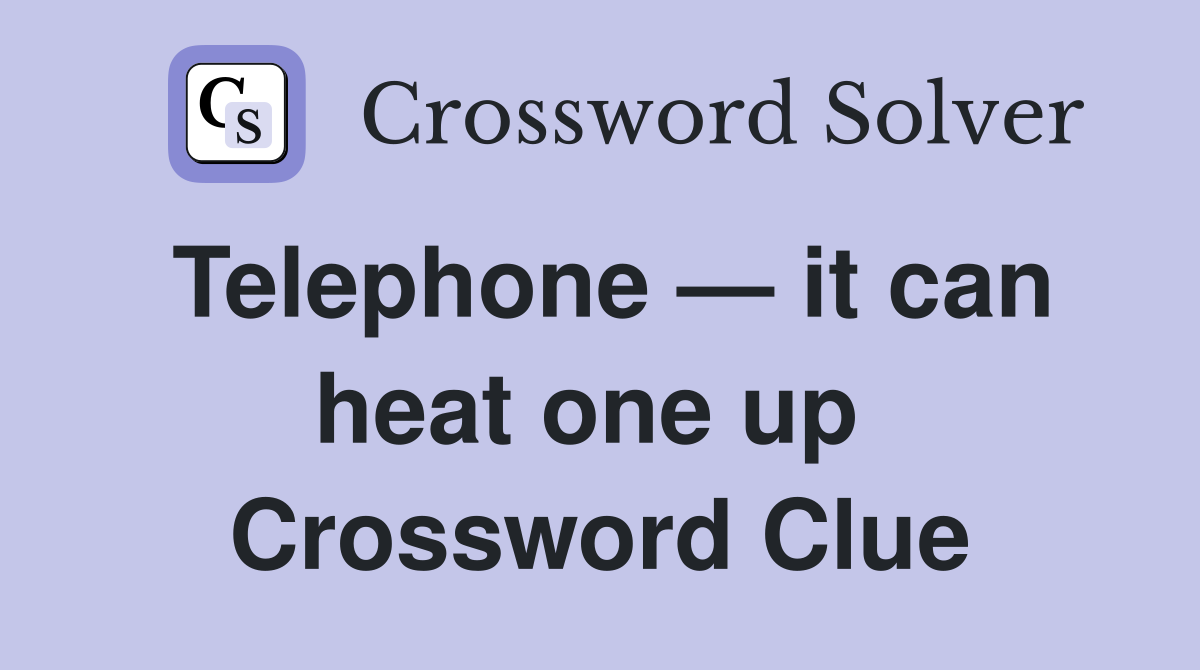 Telephone — it can heat one up  Crossword Clue