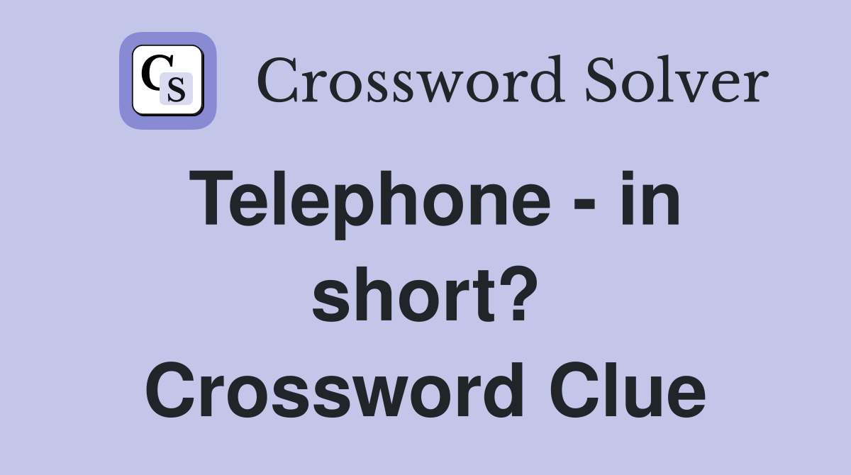 Telephone - in short? Crossword Clue