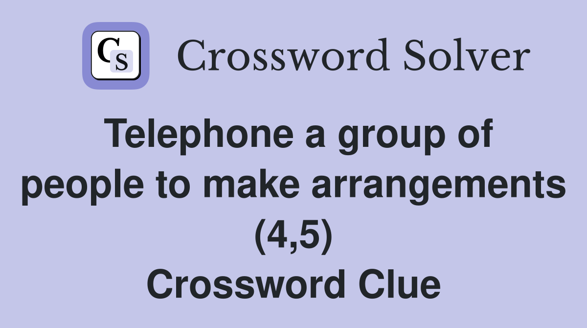 Telephone a group of people to make arrangements (4,5) Crossword Clue