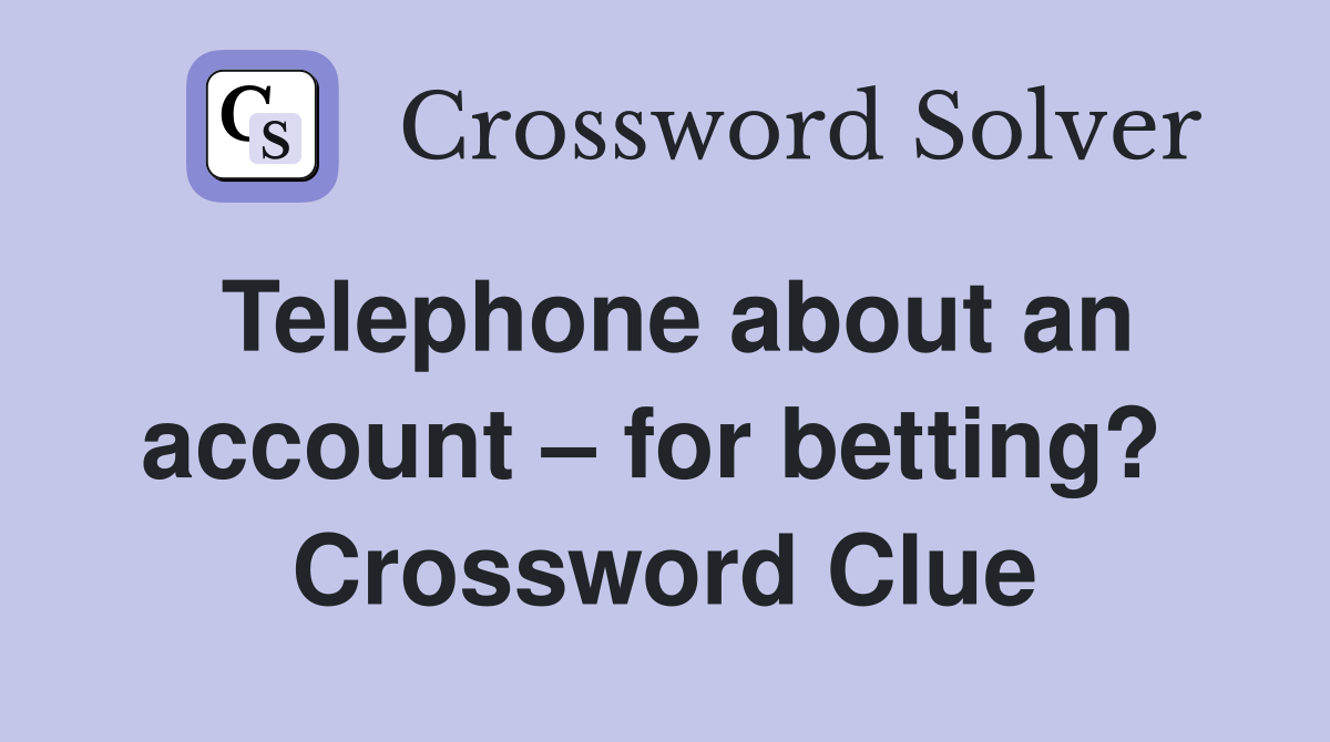 Telephone about an account – for betting?  Crossword Clue