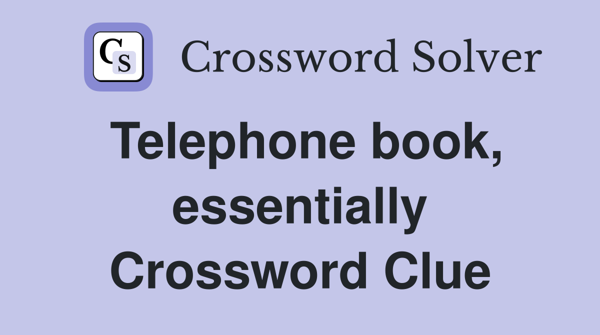 Telephone book, essentially Crossword Clue