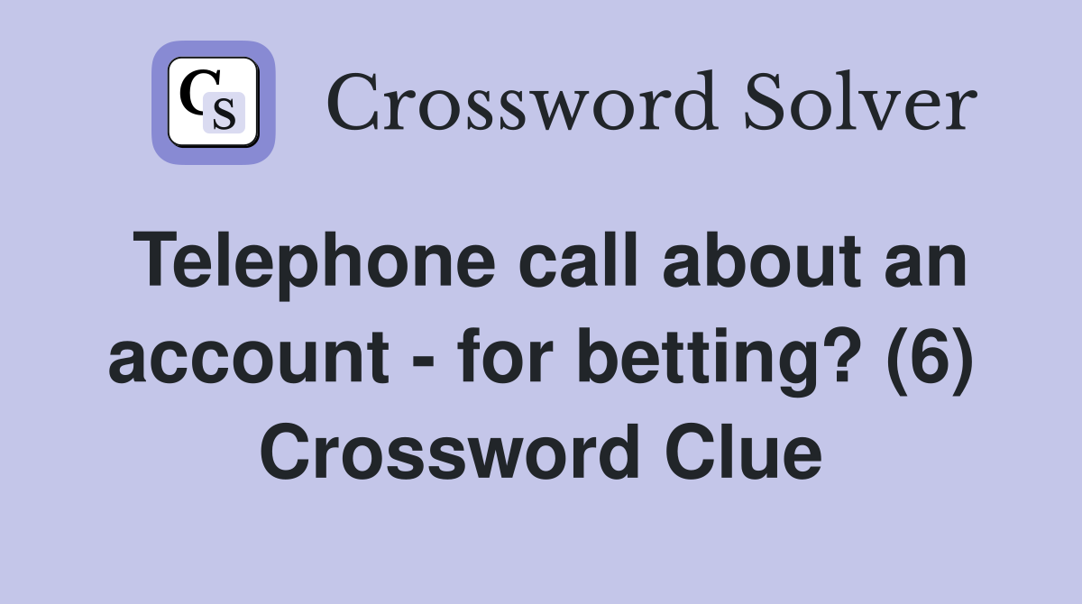 Telephone call about an account - for betting? (6) Crossword Clue