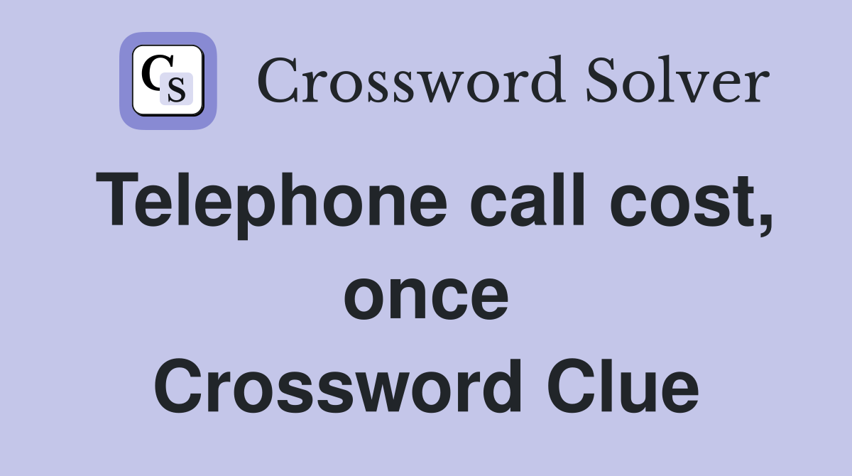 Telephone call cost, once Crossword Clue