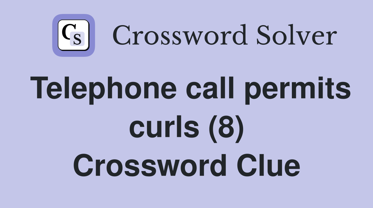 Telephone call permits curls (8) Crossword Clue