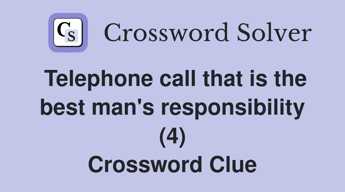 Telephone call that is the best man's responsibility (4) Crossword Clue