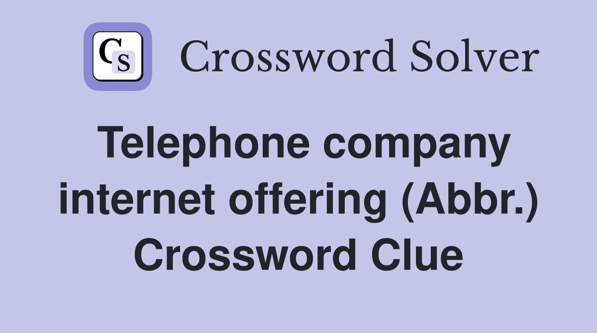 Telephone company internet offering (Abbr.) Crossword Clue