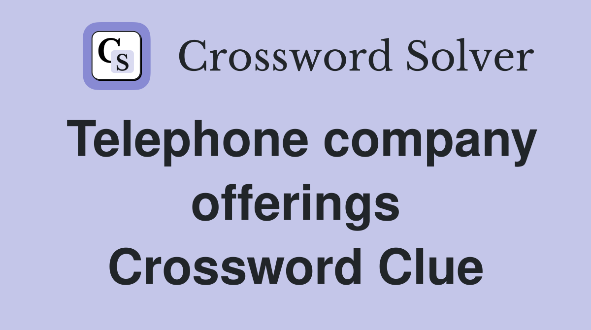 Telephone company offerings Crossword Clue