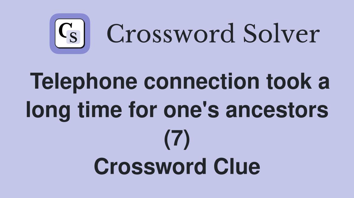 Telephone connection took a long time for one's ancestors (7) Crossword Clue