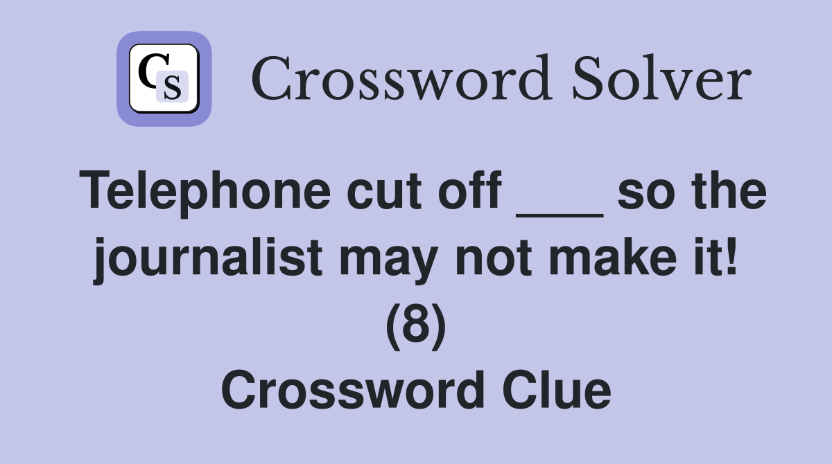 Telephone cut off ___ so the journalist may not make it! (8) Crossword Clue