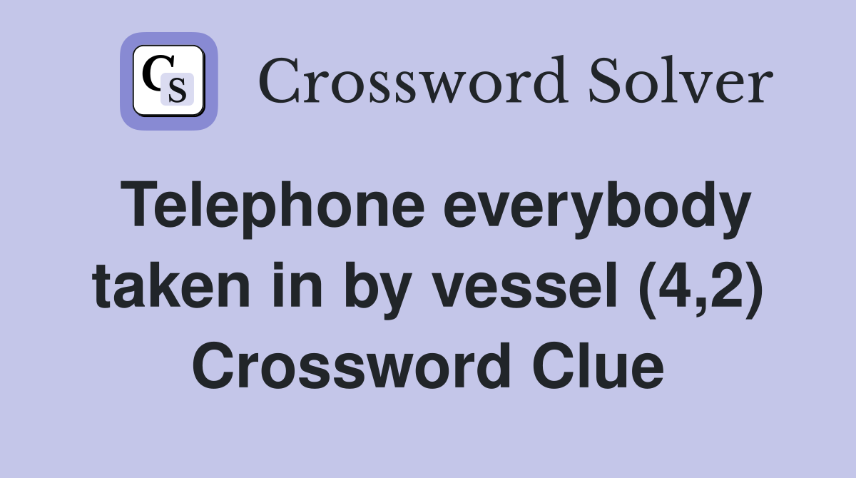 Telephone everybody taken in by vessel (4,2) Crossword Clue
