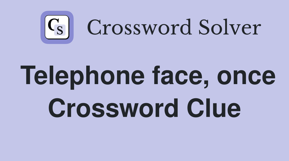 Telephone face, once Crossword Clue