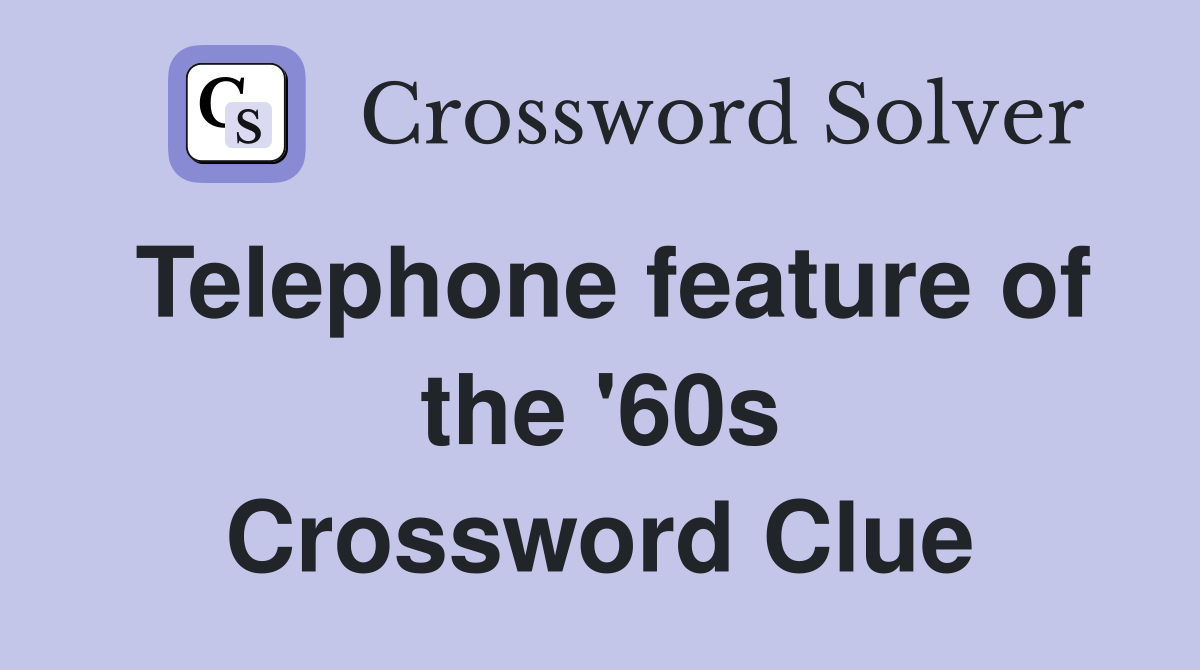 Telephone feature of the '60s Crossword Clue