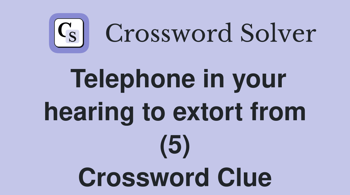Telephone in your hearing to extort from (5) Crossword Clue