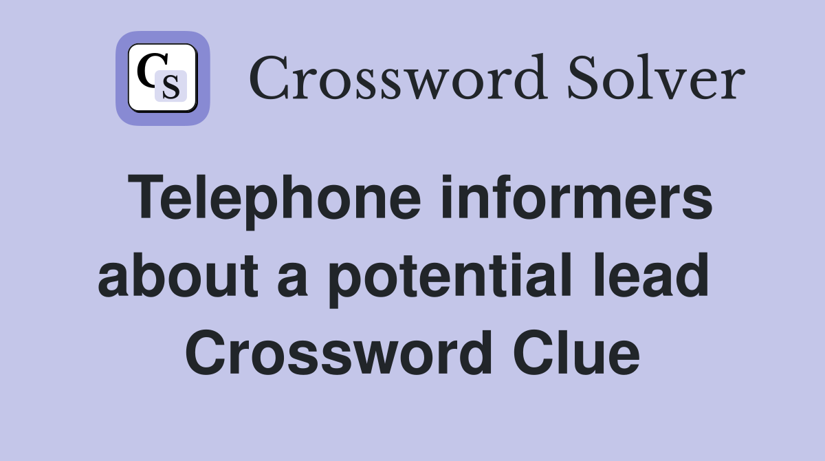 Telephone informers about a potential lead  Crossword Clue